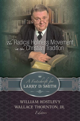 The Radical Holiness Movement In The Christian Tradition, A Festschrift For Larry D. Smith