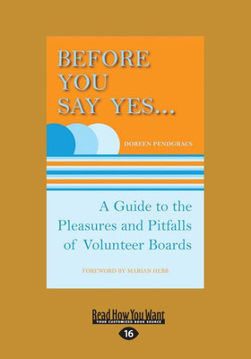 Before You Say Yes ...: A Guide To The Pleasures And Pitfalls Of Volunteer Boards