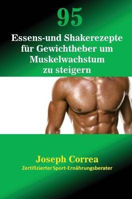 95 Essens- Und Shakerezepte Für Gewichtheber Um Muskelwachstum Zu Steigern (German Edition)