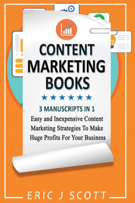 Content Marketing Book: 3 Manuscripts In 1, Easy And Inexpensive Content Marketing Strategies To Make A Huge Impact On Your Business