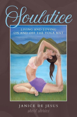Soulstice: Living And Loving On And Off The Yoga Mat