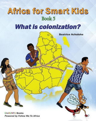 Africa For Smart Kids Book 5: What Is Colonisation? (Globuntu Books)