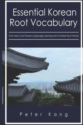 Essential Korean Root Vocabulary Fast Track Your Korean Language Learning With Chinese Root Words: Essential Chinese Roots For Korean Learning