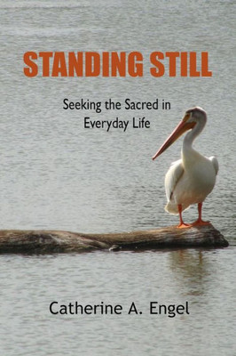 Standing Still: Seeking The Sacred In Everyday Life