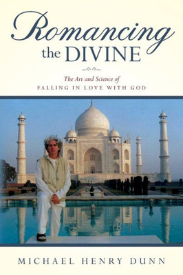 Romancing The Divine: The Art And Science Of Falling In Love With God