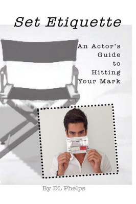 Set Etiquette - Hitting Your Mark: An Actor's Guide To Set Etiquette