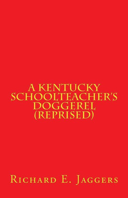 A Kentucky Schoolteacher's Doggerel (Reprised): A Collection Of Poems