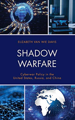 Shadow Warfare: Cyberwar Policy in the United States, Russia and China (Security and Professional Intelligence Education Series)