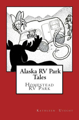 Alaska Rv Park Tales: The Homestead Rv Park