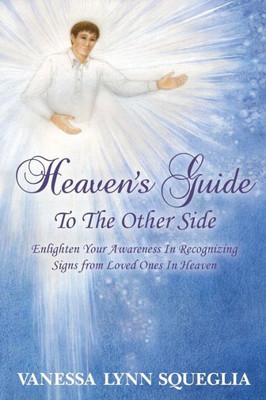 Heaven's Guide To The Other Side: Enlighten Your Awareness In Recognizing Signs From Loved Ones In Heaven