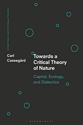 Toward a Critical Theory of Nature: Capital, Ecology, and Dialectics (Critical Theory and the Critique of Society)