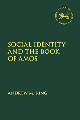 Social Identity and the Book of Amos (The Library of Hebrew Bible/Old Testament Studies, 706)