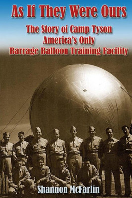 As If They Were Ours: The Story Of Camp Tyson - America's Only Barrage Balloon Training Facility