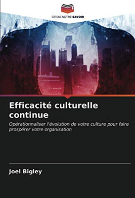 Efficacité culturelle continue: Opérationnaliser l'évolution de votre culture pour faire prospérer votre organisation (French Edition)