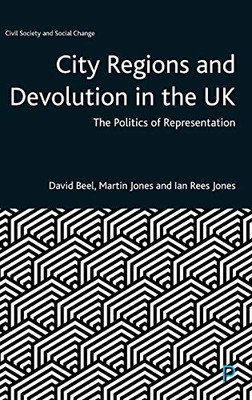City Regions and Devolution in the UK: The Politics of Representation (Civil Society and Social Change) City Regions and Devolution in the UK: The Politics of Representation (Civil Society and Social Change)