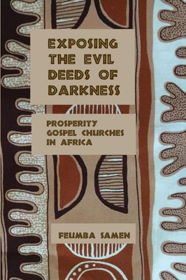 Exposing The Evil Deeds Of Darkness: Prosperity Gospel Churches In Africa