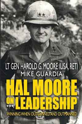 Hal Moore On Leadership: Winning When Outgunned And Outmanned