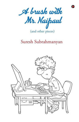 A Brush With Mr. Naipaul: (And Other Pieces)