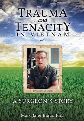 Trauma And Tenacity In Vietnam: A Surgeon's Story