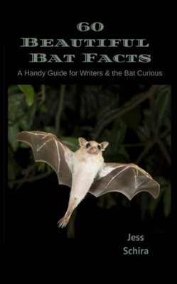 60 Beautiful Bat Facts: A Handy Guide For Writers & The Bat Curious