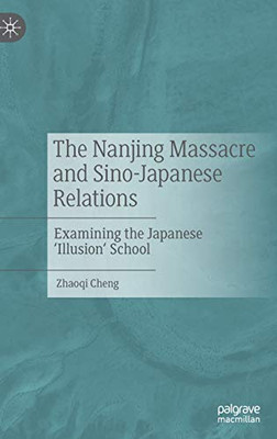 The Nanjing Massacre and Sino-Japanese Relations: Examining the Japanese 'Illusion' School