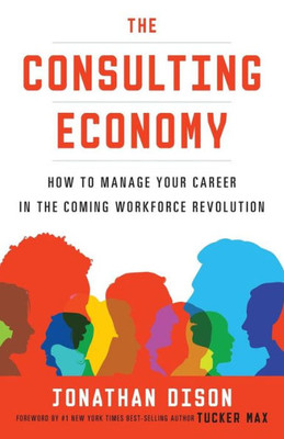 The Consulting Economy: How To Manage Your Career In The Coming Workforce Revolution