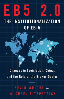 Eb5 2.0 | The Institutionalization Of Eb5: Changes In Legislation, China, And The Role Of The Broker-Dealer