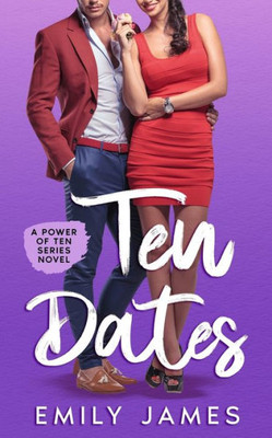 10 Dates: A Fun And Sexy Romantic Comedy Novel (The Power Of Ten Series)