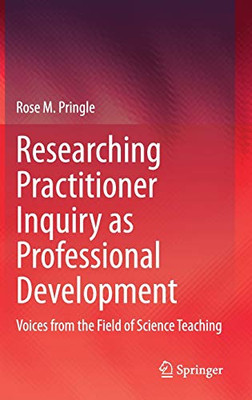 Researching Practitioner Inquiry as Professional Development: Voices from the Field of Science Teaching