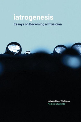 Iatrogenesis: Essays On Becoming A Physician