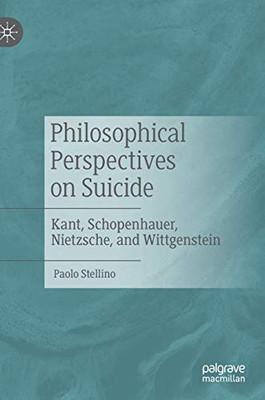 Philosophical Perspectives on Suicide: Kant, Schopenhauer, Nietzsche, and Wittgenstein