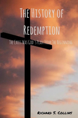 The History Of Redemption: The Cross Was God's Plan From The Beginning