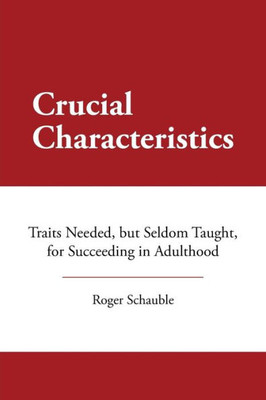 Crucial Characteristics: Traits Needed, But Seldom Taught, For Succeeding In Adulthood