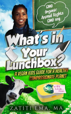 What's In Your Lunch Box?: A Vegan Kids Guide To Healthy Compassionate Eating