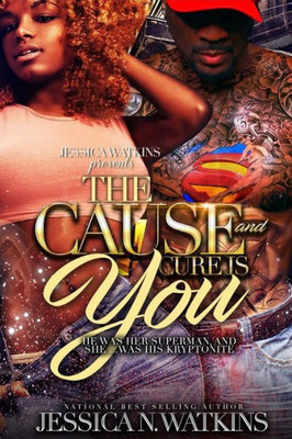 The Cause And Cure Is You: He Was Her Superman, And She... Was His Kryptonite
