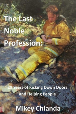 The Last Noble Profession: 29 Years Of Kicking Down Doors And Helping People