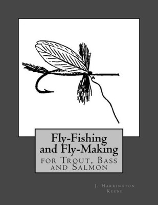 Fly Fishing And Fly Making For Trout, Bass And Salmon
