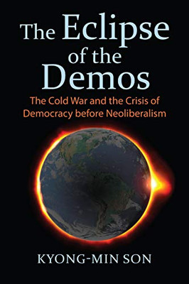 The Eclipse of the Demos: The Cold War and the Crisis of Democracy before Neoliberalism