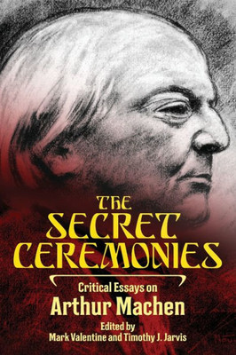 The Secret Ceremonies: Critical Essays On Arthur Machen