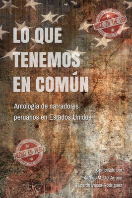Lo Que Tenemos En Común: Antología De Narradores Peruanos En Estados Unidos (Spanish Edition)