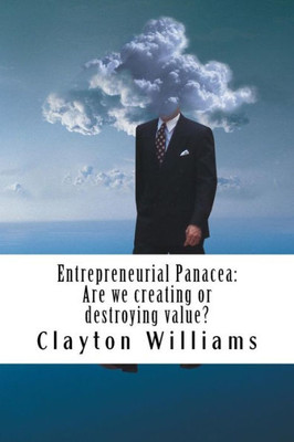 Entrepreneurial Panacea: Are We Creating Or Destroying Value?