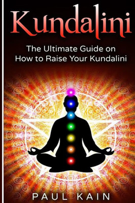 Kundalini: The Ultimate Guide On How To Raise Your Kundalini