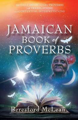 Jamaican Book Of Proverbs: 365 Daily Devotional Proverbs With Translations And Contextual Interpretations