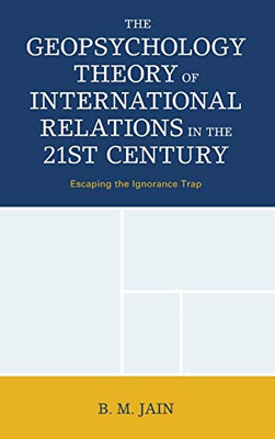 The Geopsychology Theory of International Relations in the 21st Century: Escaping the Ignorance Trap