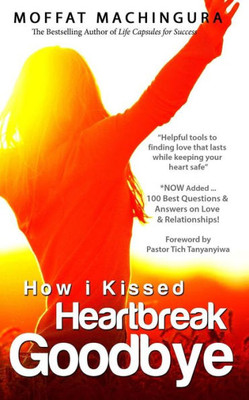 How I Kissed Heartbreak Goodbye: Secrets To Finding And Keeping Lasting Love While Keeping Your Heart Safe