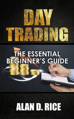 Day Trading: The Essential Beginner's Guide To Successful Trading