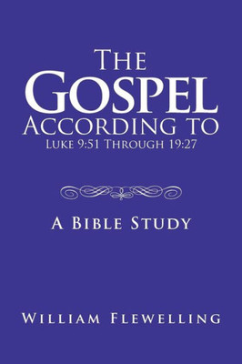 The Gospel According To Luke 9:51 Through 19:27: A Bible Study