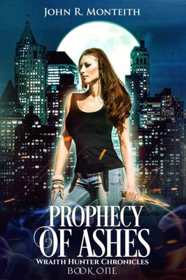 Prophecy Of Ashes: A Supernatural Thriller (Wraith Hunter Chronicles)