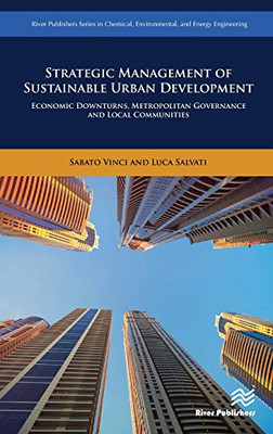 Strategic Management of Sustainable Urban Development Economic Downturns, Metropolitan Governance and Local Communities (River Publishers Chemical, Environmental, and Energy Engineering)