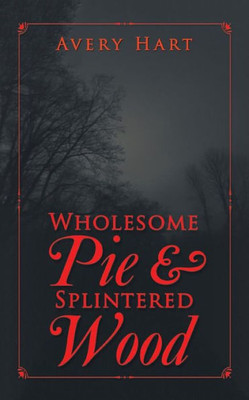 Wholesome Pie & Splintered Wood